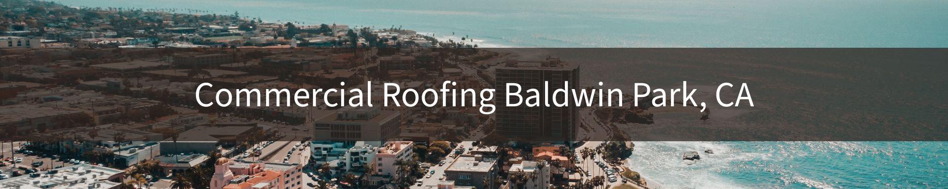 commercial roofing Baldwin Park, CA