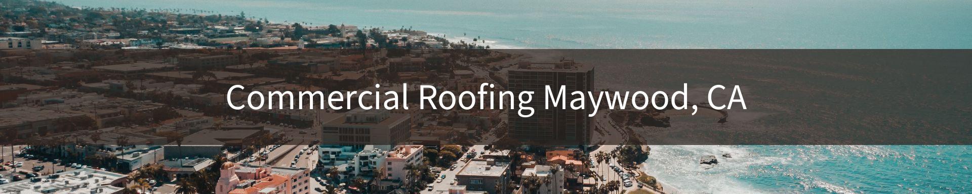 commercial roofing Maywood, CA