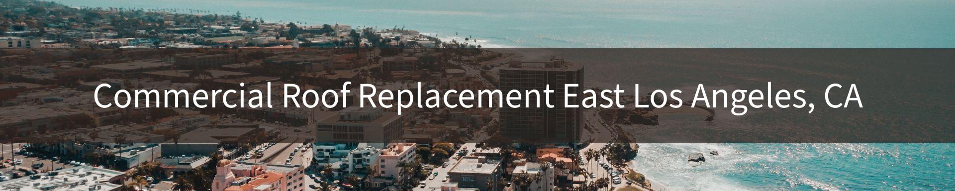 commercial roof replacement East Los Angeles, CA