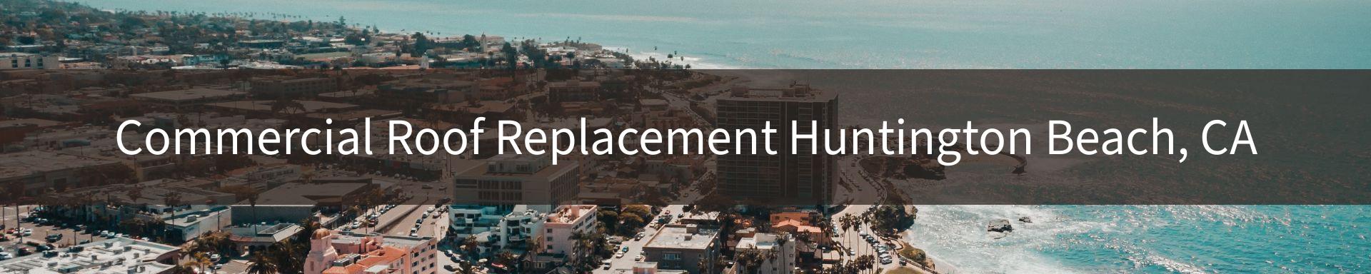 commercial roof replacement Huntington Beach, CA